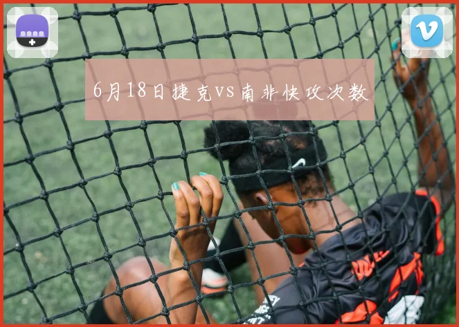 6月18日捷克vs南非快攻次数