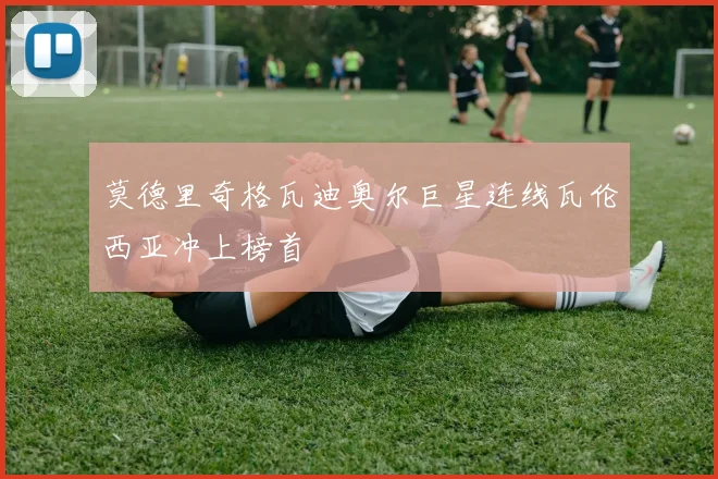 莫德里奇格瓦迪奥尔巨星连线瓦伦西亚冲上榜首
