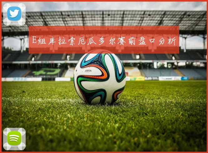 E组库拉索厄瓜多尔赛前盘口分析