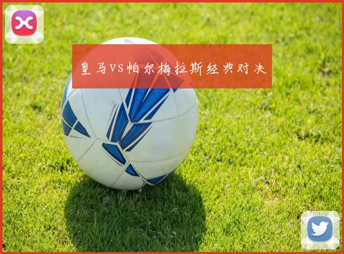 皇马vs帕尔梅拉斯经典对决