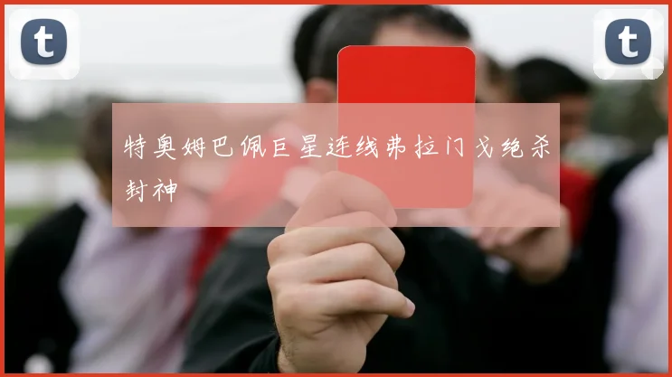 特奥姆巴佩巨星连线弗拉门戈绝杀封神