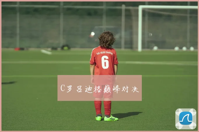 C罗吕迪格巅峰对决