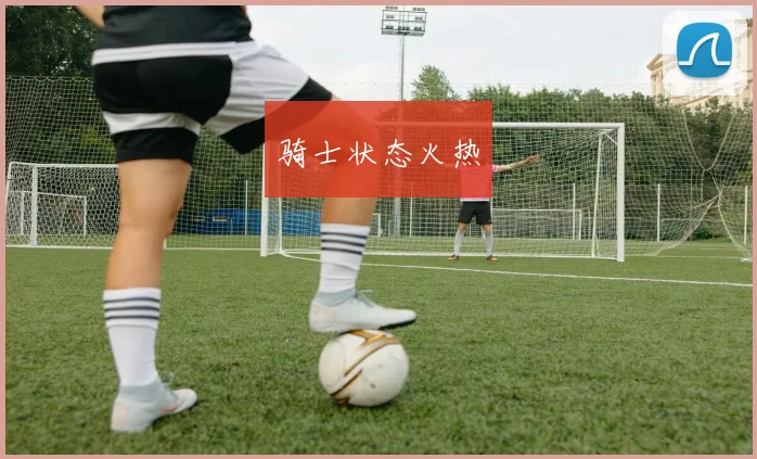 骑士状态火热