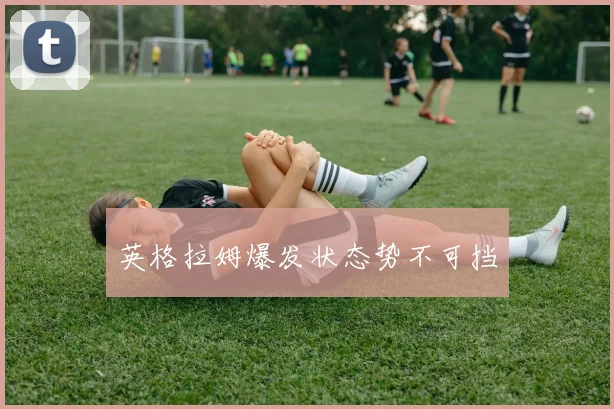 英格拉姆爆发状态势不可挡