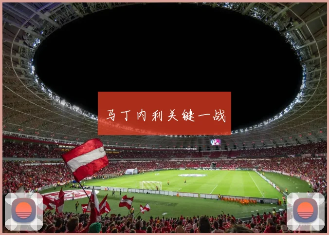 马丁内利关键一战
