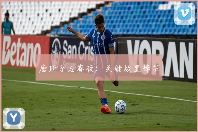 唐斯季后赛夜：关键战显锋芒