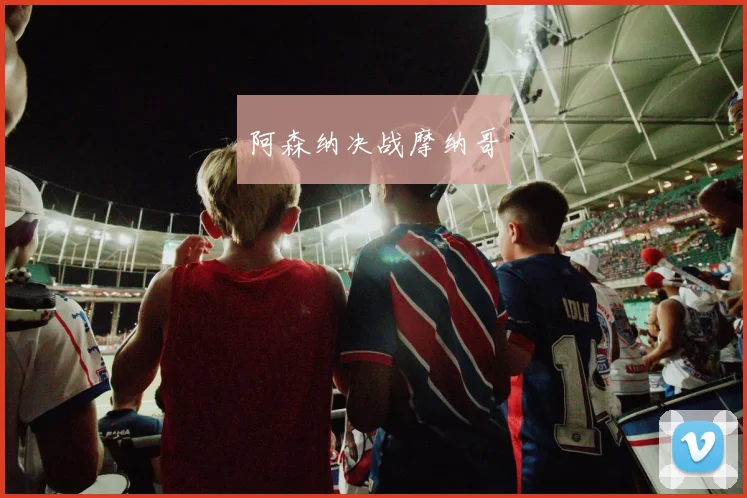 阿森纳决战摩纳哥