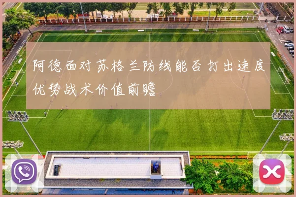 阿德面对苏格兰防线能否打出速度优势战术价值前瞻