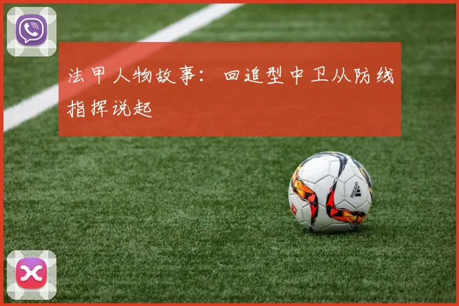 法甲人物故事:回追型中卫从防线指挥说起