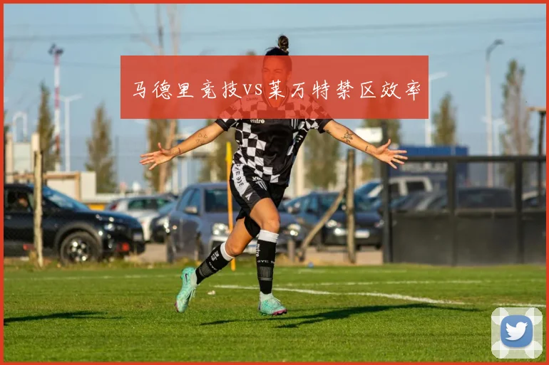 马德里竞技vs莱万特禁区效率