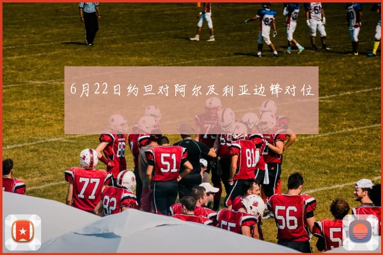 6月22日约旦对阿尔及利亚边锋对位