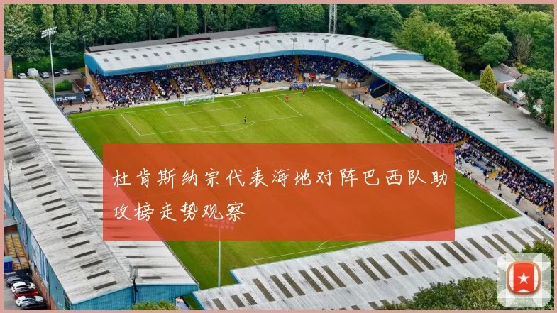 杜肯斯纳宗代表海地对阵巴西队助攻榜走势观察