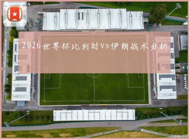 2026世界杯比利时vs伊朗战术分析